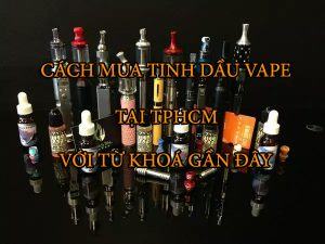 Cach-mua-tinh-dau-vape-tphcm-voi-tu-khoa-gan-day