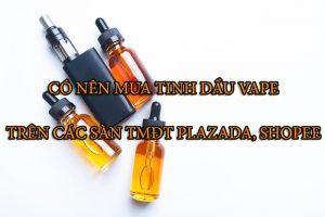 Co-Nen-Mua-Tinh-Dau-Vape-Tren-San-Lazada-Shopee