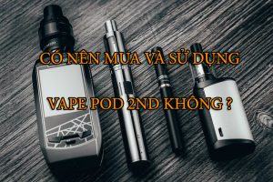 Co-nen-mua-va-su-dung-vape-pod-2nd